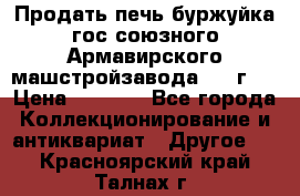 Продать печь буржуйка гос.союзного Армавирского машстройзавода 195■г   › Цена ­ 8 990 - Все города Коллекционирование и антиквариат » Другое   . Красноярский край,Талнах г.